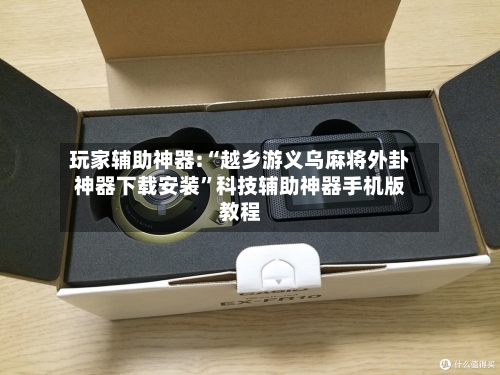 玩家辅助神器:“越乡游义乌麻将外卦神器下载安装”科技辅助神器手机版教程-第3张图片