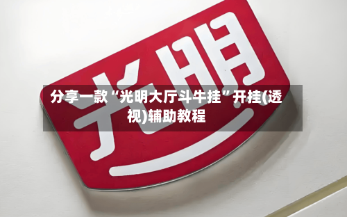 分享一款“光明大厅斗牛挂”开挂(透视)辅助教程