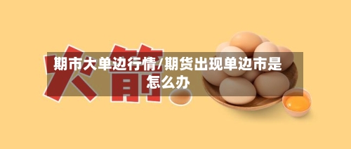 期市大单边行情/期货出现单边市是怎么办-第2张图片