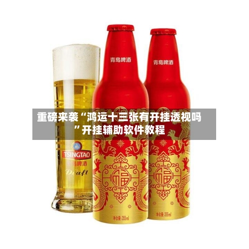 重磅来袭“鸿运十三张有开挂透视吗”开挂辅助软件教程