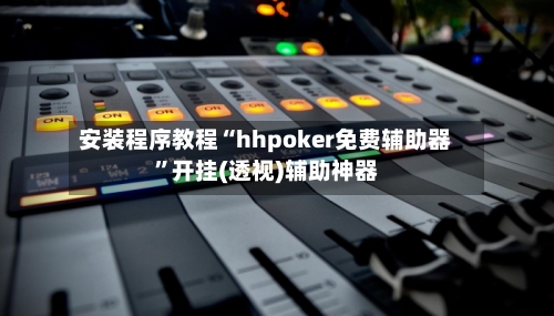 安装程序教程“hhpoker免费辅助器”开挂(透视)辅助神器-第3张图片