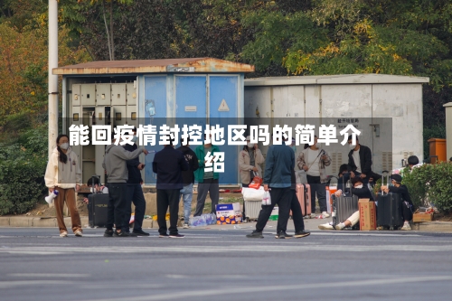 能回疫情封控地区吗的简单介绍