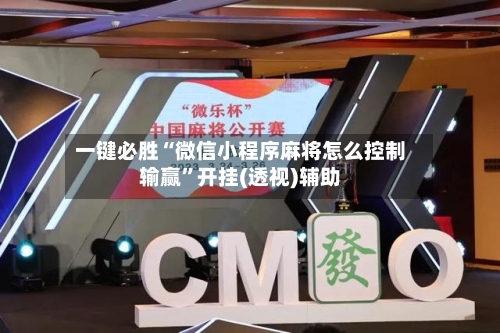 一键必胜“微信小程序麻将怎么控制输赢”开挂(透视)辅助