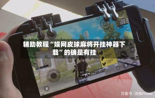 辅助教程“娱网皮球麻将开挂神器下载”的确是有挂