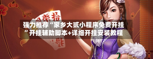 强力推荐“家乡大贰小程序免费开挂”开挂辅助脚本+详细开挂安装教程