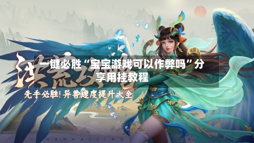 一键必胜“宝宝游戏可以作弊吗”分享用挂教程