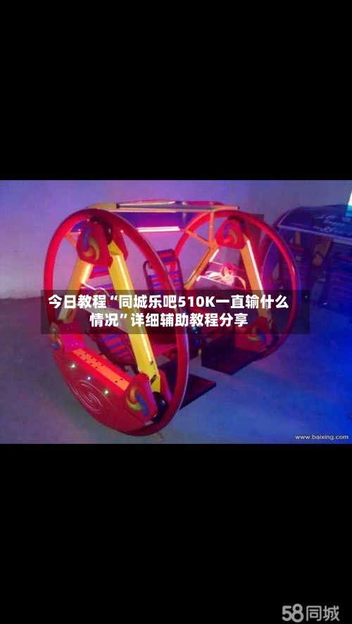 今日教程“同城乐吧510K一直输什么情况”详细辅助教程分享