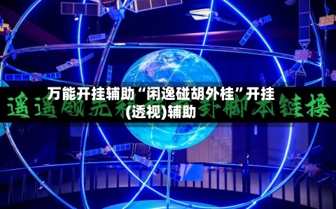 万能开挂辅助“闲逸碰胡外桂”开挂(透视)辅助