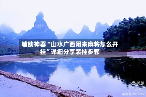 辅助神器“山水广西闲来麻将怎么开挂	”详细分享装挂步骤-第2张图片