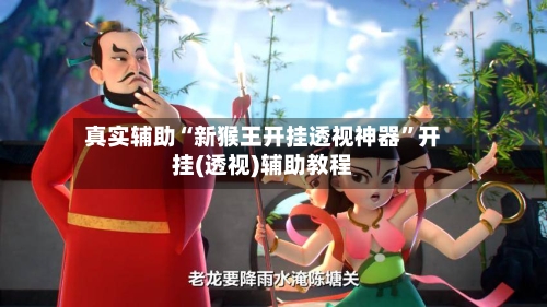 真实辅助“新猴王开挂透视神器”开挂(透视)辅助教程