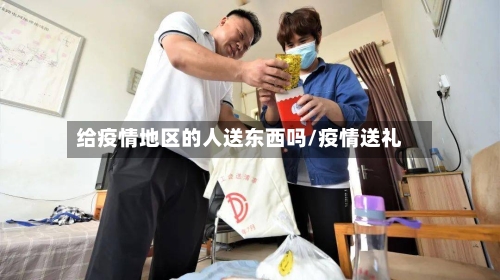 给疫情地区的人送东西吗/疫情送礼-第2张图片