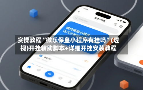 实操教程“微乐保皇小程序有挂吗”(透视)开挂辅助脚本+详细开挂安装教程