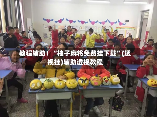 教程辅助！“柚子麻将免费挂下载	”(透视挂)辅助透视教程-第2张图片