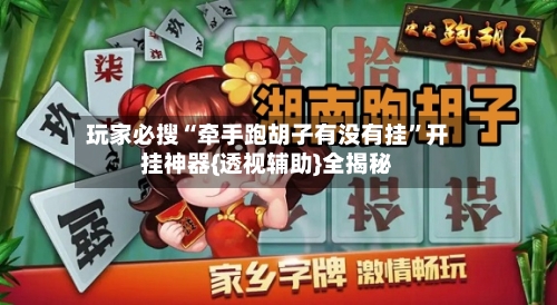 玩家必搜“牵手跑胡子有没有挂”开挂神器{透视辅助}全揭秘-第2张图片