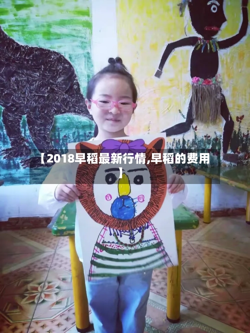 【2018早稻最新行情,早稻的费用】