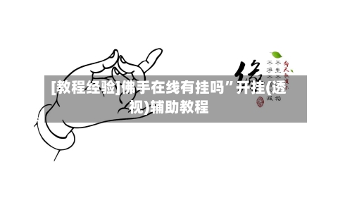 [教程经验]佛手在线有挂吗”开挂(透视)辅助教程-第3张图片