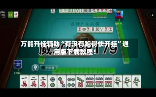 万能开挂辅助“有没有跑得快开挂”通用版下载教程！-第2张图片