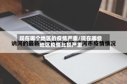 现在哪个地区的疫情严重/现在哪些地区疫情比较严重