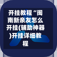 开挂教程“闽南新亲友怎么开挂(辅助神器)开挂详细教程