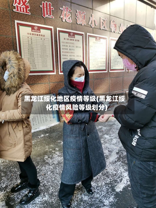 黑龙江绥化地区疫情等级(黑龙江绥化疫情风险等级划分)-第2张图片