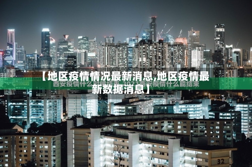 【地区疫情情况最新消息,地区疫情最新数据消息】