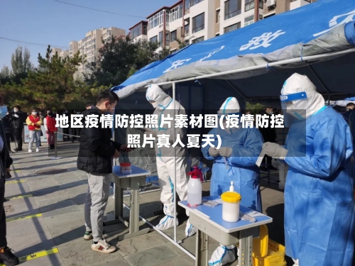 地区疫情防控照片素材图(疫情防控照片真人夏天)