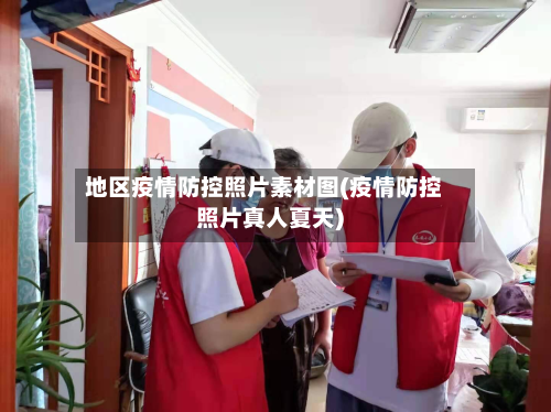地区疫情防控照片素材图(疫情防控照片真人夏天)-第2张图片