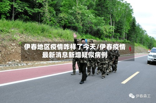 伊春地区疫情咋样了今天/伊春疫情最新消息新增疑似病例
