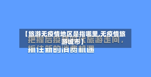 【旅游无疫情地区是指哪里,无疫情旅游城市】