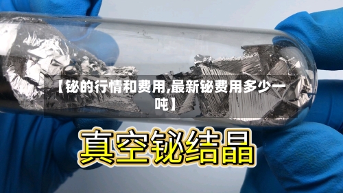【铋的行情和费用,最新铋费用多少一吨】-第2张图片