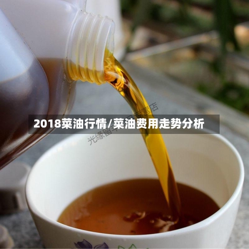 2018菜油行情/菜油费用走势分析-第2张图片