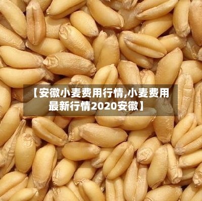 【安徽小麦费用行情,小麦费用最新行情2020安徽】