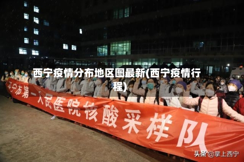 西宁疫情分布地区图最新(西宁疫情行程)-第2张图片