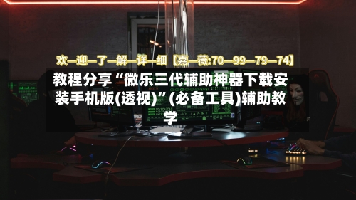 教程分享“微乐三代辅助神器下载安装手机版(透视)	”(必备工具)辅助教学-第3张图片