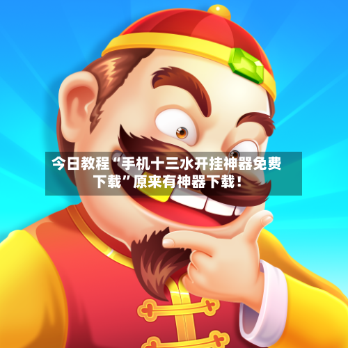 今日教程“手机十三水开挂神器免费下载”原来有神器下载！-第2张图片