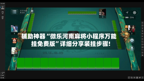 辅助神器“微乐河南麻将小程序万能挂免费版”详细分享装挂步骤!