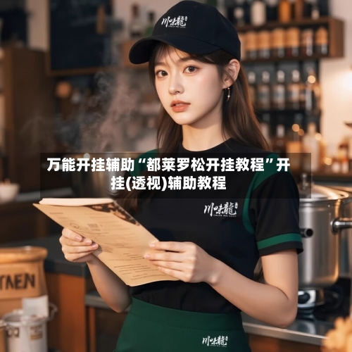 万能开挂辅助“都莱罗松开挂教程”开挂(透视)辅助教程-第2张图片