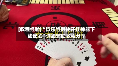 [教程经验]“微乐跑得快开挂神器下载安装	”详细辅助教程分享-第2张图片