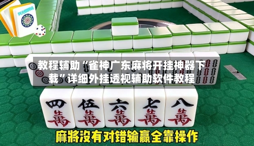教程辅助“雀神广东麻将开挂神器下载”详细外挂透视辅助软件教程-第2张图片