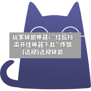 玩家辅助神器:“红包扫雷开挂神器下载”作弊(透视)透视辅助