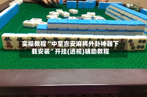 实操教程“中至吉安麻将外卦神器下载安装”开挂(透视)辅助教程-第3张图片