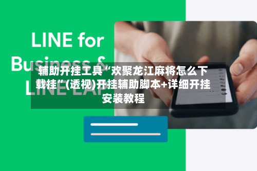辅助开挂工具“欢聚龙江麻将怎么下载挂”(透视)开挂辅助脚本+详细开挂安装教程