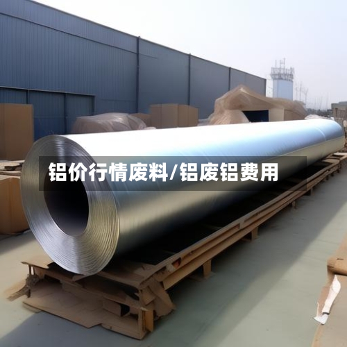 铝价行情废料/铝废铝费用