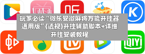 玩家必读“微乐安徽麻将万能开挂器通用版”(透视)开挂辅助脚本+详细开挂安装教程-第2张图片