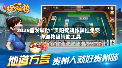 2026首发辅助“贵阳捉鸡作弊挂免费	”详细教程辅助工具-第2张图片