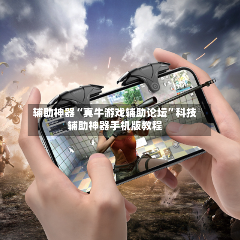 辅助神器“真牛游戏辅助论坛”科技辅助神器手机版教程