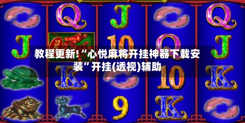 教程更新!“心悦麻将开挂神器下载安装	”开挂(透视)辅助-第2张图片