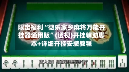限定福利“微乐家乡麻将万能开挂器通用版”(透视)开挂辅助脚本+详细开挂安装教程