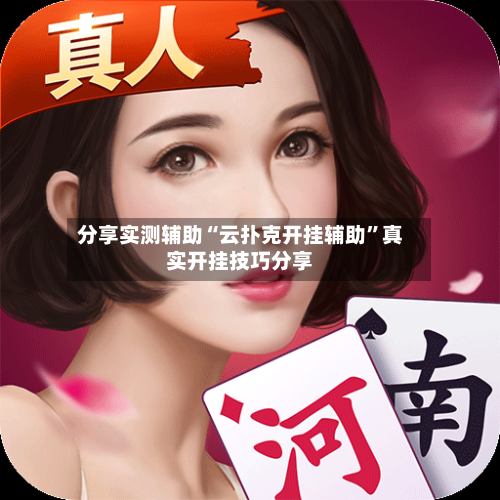 分享实测辅助“云扑克开挂辅助”真实开挂技巧分享