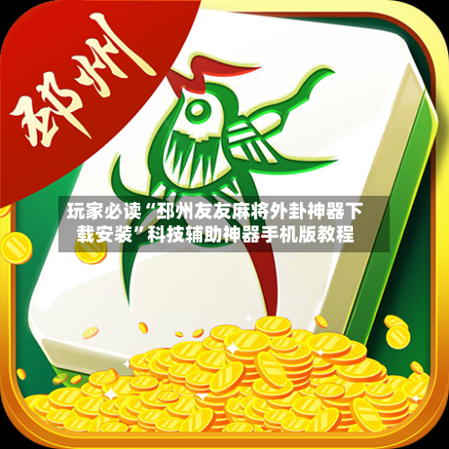 玩家必读“邳州友友麻将外卦神器下载安装”科技辅助神器手机版教程